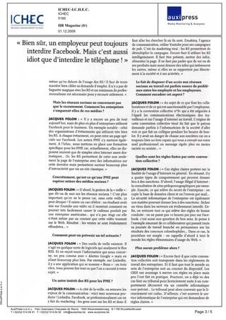 ICHEC­I.C.H.E.C.
                                                            ICHEC
                                                            5160

                                                            HR Magazine (fr)
                                                            01.12.2009

                                                                                                                      faut aller les chercher là où ils sont Emakina l agence
peut                           « Bien sûr un employeur                                                                de communication utilise Youtube pour ses campagnes
                                                                                                                      de pub C est du marketing viral les RS permettent de
                                   interdire Facebook Mais c est aussi                                                démultiplier la campagne Encore faut il utiliser les RS
                                                                                                                      intelligemment Il faut être présent mettre des infos
                                   idiot que d interdire le téléphone                                                 alimenter la page Il ne faut pas parler que de soi ou de
                                                                                                                      ses produits mais aussi donner des infos qui intéressent
                                                                                                                      les autres même si elles ne se rapportent pas directe
                                                                                                                      ment à la société et à ses activités


                                                     même qu en dehors de l usage des RS Il faut de toute                Le fait de disposer d un accès aux réseaux
                                                     manière bien cibler sa demande d emploi Il n y a pas de             sociaux au travail est parfois source de problè
                                                     baguette magique avec les RS et un minimum de profes                mes entre les employés et les employeurs
                                                     sionnalisme est nécessaire pour y recourir utilement                Comment encadrer cet aspect

les                                                     Mais les réseaux sociaux ne concernent pas                    JACQUES FOLON            « Au sujet de ce que font
                                                        que le recrutement Comment les entreprises                    borateurs et de ce qui est sanctionnable par l employeur
                                                        s emparent elles de ces médias                                il y a la convention collective n°8i qui a été négociée à
                                                                                                                      l égard les communications électroniques des tra
de                                                  JACQUES FOLON           « II y a encore un peu                    vailleurs et sur l usage d internet au travail L origine de
                                                    aujourd hui mais de plus en plus d entreprises utilisent          cette convention collective vient du fait que le patron
                                                    Facebook pour le business Un exemple notable celui                demande parfois à l informaticien de la société d aller
                                                    des organisateurs d événements qui utilisent très bien            voir ce que fait un collègue pendant les heures de bou
                                                    les RS A chaque événement on peut créer un page spé               lot Il y avait un danger de chasse aux sorcières car on a
                                                    ciale sur Facebook Les autres PMF s y mettent égale               toujours bien un bon copain qui vous a envoyé sur votre
                                                    ment A richec nous mettons en place une formation                 mail professionnel un message rigolo plus ou moins
                                                     spécifique pour les PME car actuellement elles ne dis            raciste ou sexiste
                                                    posent souvent que de simples sites Internet assez dra
                                                    matiques Or les RS permettent de créer non seule                     Quelles sont les règles fixées par cette conven
                                                    ment la page de l entreprise avec des informations sur               tion collective
                                                    cette dernière mais permettent surtout beaucoup plus
sur                                                 d interactivité que via un site classique                         JACQUES FOLON             « Ces règles claires portent
                                                                                                                      finalité de l usage d Internet en général En résumé il y
                                                        Concrètement qu est ce qu une PME peut                        a quatre types de comportement qui peuvent donner
                                                        espérer retirer des médias sociaux                            lieu à des sanctions D abord l usage illégal d Internet
                                                                                                                      la consultation de sites pédopornographiques par exem
la                                                  JACQUES FOLON            « D abord la gestion de                  ple Ensuite ce qui relève du secret de l entreprise on
                                                    que dit on de moi sur les réseaux sociaux C est plus              copie la base de données client et on l envoie par mail
                                                    important qu on ne le pense car sans cette veille ça              La sécurité informatique de l entreprise est également
                                                    peut déraper Il existe un cas célèbre un étudiant avait           une matière pouvant donner lieu à des sanctions lâcher
                                                    mis sur Youtube une vidéo où il montrait comment on               un virus dans les serveurs est évidemment interdit En
                                                    pouvait très facilement casser le cadenas produit par            fin on retrouve tout ce qui relève des règles de bonne
                                                    une entreprise américaine qui n a pas réagi car elle             conduite on ne passe pas 10 heures par jour sur Face
                                                    n était même pas au courant que cette vidéo tournait             book c est aussi une question de bon sens Je pense à
                                                    sur le Web Résultat        les ventes se sont évidemment         l exemple amusant de ce collaborateur qui passait toute
                                                    effondrées                                                       sa journée de travail branché en permanence sur les
                                                                                                                     résultats des concours colombophiles Dans ce cas la
                                                       Comment peut on prévenir un tel scénario                      procédure est souple on rappelle d abord à tout le
                                                                                                                     monde les règles élémentaires d usage du Web
existent                                            JACQUES FOLON              « Des outils de veille
                                                    s agit en quelque sorte de logiciels qui analysent le flux           Plus aucun problème alors
                                                    RSS Et on reçoit toute l information qui nous concer
»
Google
conven                                              ne un peu comme avec « Alertes                                   JACQUES FOLON           « Encore faut il que cette
                                                    allant beaucoup plus loin Par exemple sur Linkedin               tion collective soit transposée dans les règlements de
»
Buzz                                                il y a une application qui se nomme «                            travail des entreprises Et il faut que tout le monde au
                                                    clics vous pouvez lire tout ce que l on a raconté à votre        sein de l entreprise soit au courant du dispositif Les
                                                    sujet                                                            GRH ont avantage à mettre ces règles en place mais
                                                                                                                     peu l ont fait en pratique Pourtant on a déjà vu des
                                                       Un autre intérêt des RS pour les PME                          cas finir au tribunal pour licenciement suite à un com
©AuxiPress s.a./n.v.




                                                                                                                     portement découvert via un contrôle informatique
retrouve                                            JACQUES FOLON            « A côté de la veille on                non précisé Le tribunal peut alors convenir que le li
                                                    enjeux de la communication voici mes nouveaux pro                cenciement est caduc D ailleurs c est souvent le ser
                                                    duits Linkedin Facebook se professionnalisent car on             vice informatique de l entreprise qui est demandeur de
                                                    y fait du marketing les gens sont sur les RS et donc il          règles claires

                       AuxiPress s.a./n.v.   Parc Goemaere Chaussée de Wavre   1945 Waversesteenweg   B­1160 Bruxelles/Brussel
                       T +32(0)2 514 64 91   F +32(0)2 514 64 92   info@auxipress.be   www.auxipress.be                                                              Page 3 / 5
 