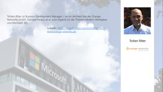 Office 365 Akademie
Torben Ritter ist Business Development Manager / Senior Architect bei der Orange
Networks GmbH. Darüber hinaus ist er auch Experte für die Themen Modern Workplace
und Microsoft 365.
LinkedIn: https://www.linkedin.com/in/torbenritter/
www.orange-networks.de
Torben Ritter
 