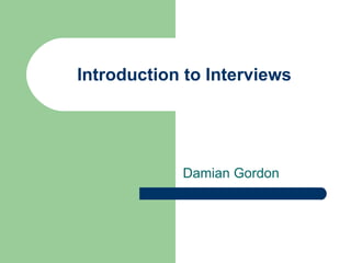 Introduction to Interviews Damian Gordon 