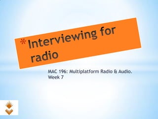 MAC 196: Multiplatform Radio & Audio.
Week 7
 