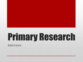 Primary Research
Interviews
 