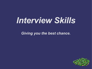 Interview Skills Giving you the best chance. 