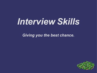 Interview Skills Giving you the best chance. 