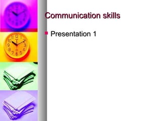 Communication skills

   Presentation 1
 