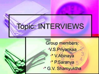 Topic: INTERVIEWS

        Group members:
         •V.S.Priyankaa

           •* V.Abinaya

          •* P.Saranya

      ...
