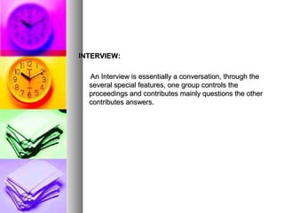 INTERVIEW:

  An Interview is essentially a conversation, through the
  several special features, one group controls the
 ...