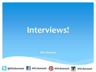 Interviews!
NTU Outreach
@NTUOutreach NTU Outreach NTU Outreach NTU Outreach
 