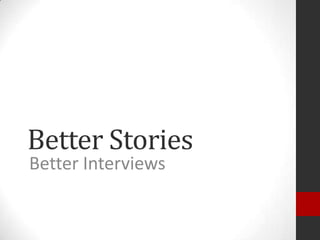 Better Stories
Better Interviews
 
