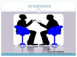 INTERVIEWS
BY:
JAWAD AHMED
STUDENT OF BUSINESS ADMINISTRATION
 