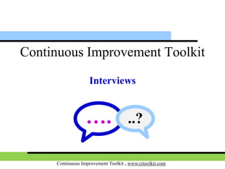 Continuous Improvement Toolkit . www.citoolkit.com
Continuous Improvement Toolkit
Interviews
..?….
 