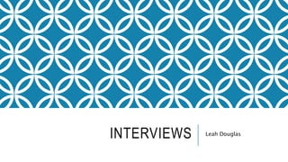 INTERVIEWS Leah Douglas
 