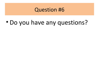 Question #6
• Do you have any questions?
 
