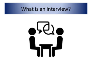 What is an interview?
 