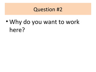 Question #2
• Why do you want to work
here?
 