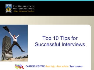 CAREERS CENTRE  Real help. Real advice.   Real careers Top 10 Tips for Successful Interviews 
