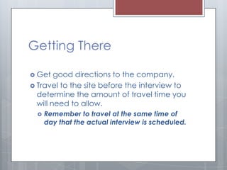 Getting There
 Get

good directions to the company.
 Travel to the site before the interview to
determine the amount of ...