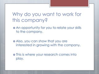 Why do you want to work for
this company?
 An

opportunity for you to relate your skills
to the company.

 Also,

you ca...