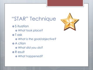 “STAR” Technique
S

ituation



T

What took place?

ask



A


R


What is the goal/objective?

ction
What did yo...