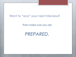 Want to “ace” your next interview?
Then make sure you are

PREPARED.

 