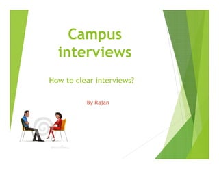Campus
interviews
By Rajan
How to clear interviews?
 