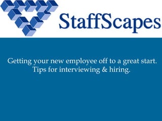 Getting your new employee off to a great start.  Tips for interviewing & hiring.  