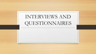 INTERVIEWS AND
QUESTIONNAIRES
 
