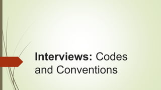 Interviews: Codes 
and Conventions 
 