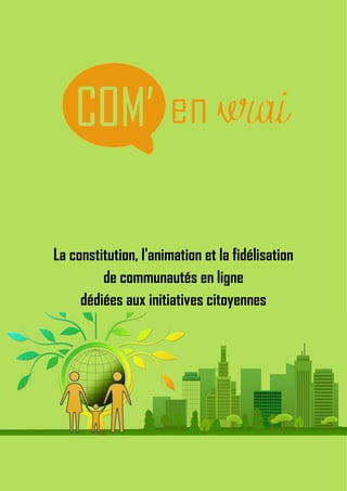 La constitution, l'animation et la fidélisation
de communautés en ligne
dédiées aux initiatives citoyennes
 