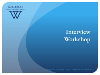 Interview
Workshop
Copyright 2013, Wellesley College Center for Work and Service
 