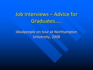 Job Interviews – Advice for Graduates….. Idealpeople on tour at Northampton University, 2008 