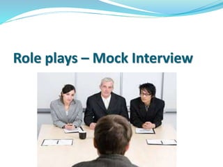 Role plays – Mock Interview
 