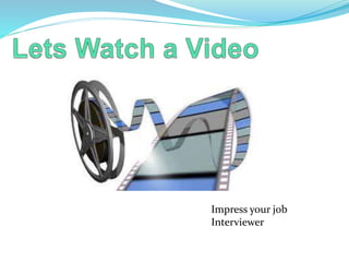 Impress your job
Interviewer
 