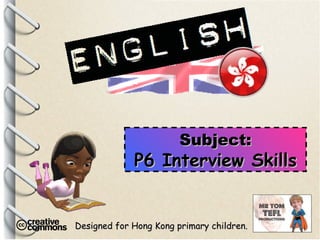 Designed for Hong Kong primary children. Subject: P6 Interview Skills 