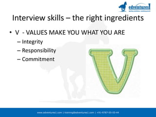 Interview skills – the right ingredientsV  - VALUES MAKE YOU WHAT YOU AREIntegrityResponsibilityCommitment