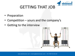 GETTING THAT JOBPreparation Competition – yours and the company’sGetting to the interview
