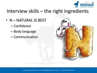 Interview skills – the right ingredientsN – NATURAL IS BESTConfidenceBody languageCommunication
