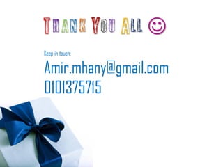 Thank You All 
Keep in touch:

Amir.mhany@gmail.com
0101375715
 