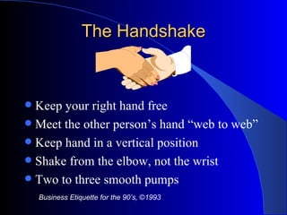 The Handshake ,[object Object],[object Object],[object Object],[object Object],[object Object],Business Etiquette for the 90’s,  © 1993 