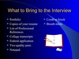 What to Bring to the Interview ,[object Object],[object Object],[object Object],[object Object],[object Object],[object Object],[object Object],[object Object],[object Object]