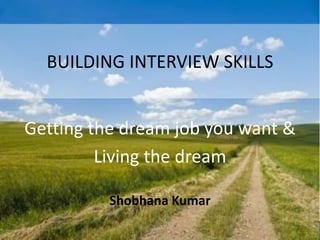 www.edventures1.com | training@edventures1.com | +91-9787-55-55-44
BUILDING INTERVIEW SKILLS
Getting the dream job you want &
Living the dream
Shobhana Kumar
 