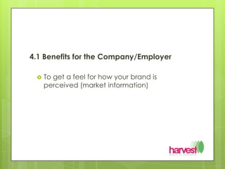 4.1 Benefits for the Company/EmployerTo get a feel for how your brand is perceived (market information)