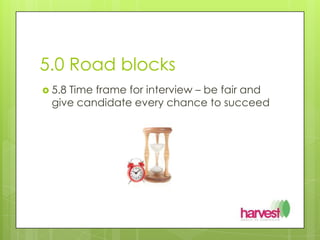 5.0 Road blocks5.8 Time frame for interview – be fair and give candidate every chance to succeed