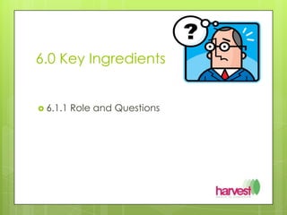 6.0 Key Ingredients 6.1.1 Role and Questions
