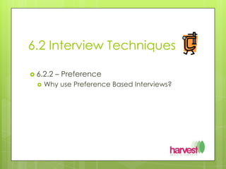 6.2 Interview Techniques6.2.2 – PreferenceWhy use Preference Based Interviews?