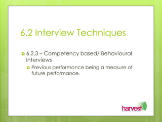 6.2 Interview Techniques6.2.3 – Competency based/ Behavioural InterviewsPrevious performance being a measure of future performance.