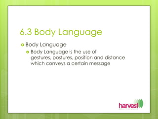6.3 Body LanguageBody LanguageBody Language is the use of gestures, postures, position and distance which conveys a certain message