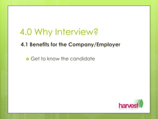 4.0 Why Interview?4.1 Benefits for the Company/EmployerGet to know the candidate 