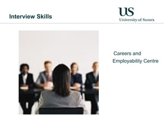 Interview Skills




                   Careers and
                   Employability Centre
 