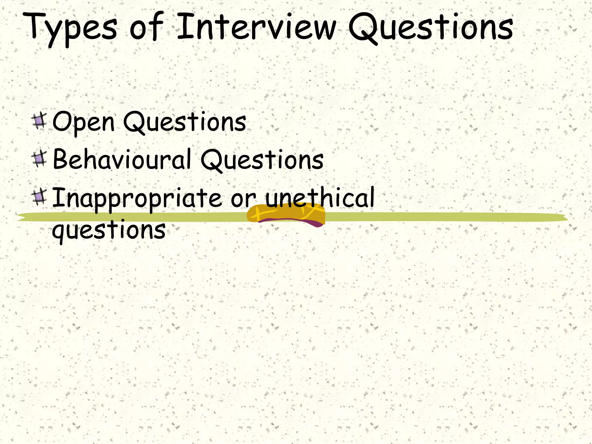 Types of Interview Questions
Open Questions
Behavioural Questions
Inappropriate or unethical
questions
 