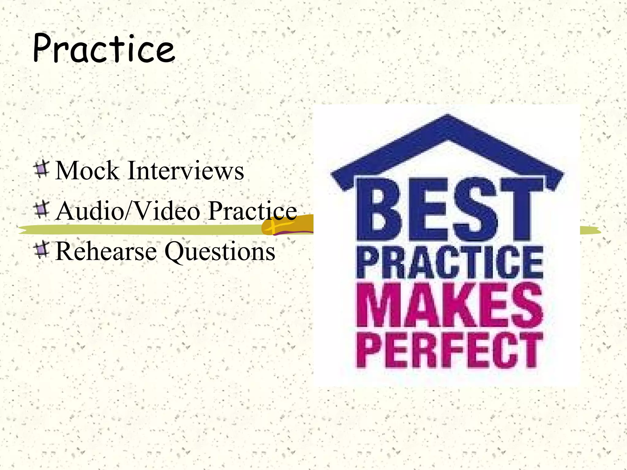 Practice
Mock Interviews
Audio/Video Practice
Rehearse Questions
 